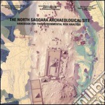 The north Saqqara archaelogical site. Handbook for the environmental risk analysis. Ediz. illustrata libro