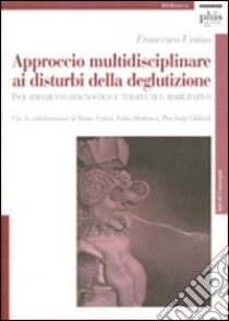 Approccio multidisciplinare ai disturbi della deglutizione. Inquadramento diagnostico e terapeutico riabilitativo libro di Ursino Francesco