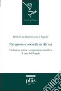 Religione e società in Africa. Evoluzione storica e comparazione giuridica: il caso dell'Angola libro di Loya e Sapuile Belchior do Rosario