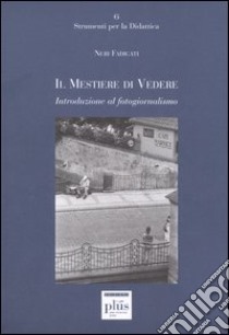 Il mestiere di vedere. Introduzione al fotogiornalismo libro di Fadigati Neri