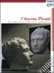 Citoyens Pisani. Una provincia negli anni napoleonici libro di Coppini R. P. (cur.); Cini M. (cur.)