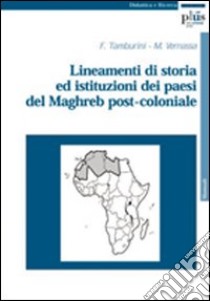 Lineamenti di storia ed istituzioni dei paesi del Maghreb post-coloniale libro di Tamburini Francesco; Vernassa Maurizio