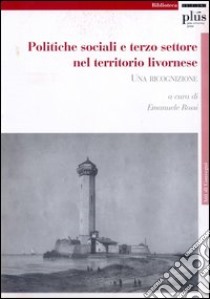 Politiche sociali e terzo settore nel territorio livornese. Una ricognizione libro di Rossi E. (cur.)