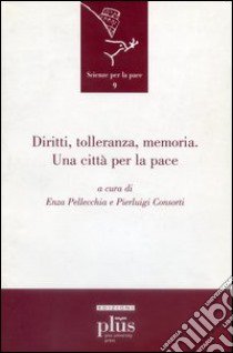 Diritti, tolleranza, memoria. Una città per la pace libro di Pellecchia E. (cur.); Consorti P. (cur.)