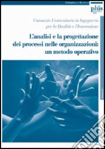 L'analisi e la progettazione dei processi nelle organizzazioni: un metodo operativo libro di Consorzio univ. ingegneria qualità e innovazione (cur.)