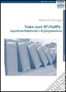 Voice over IP (VoIP). Aspetti architteturali e di progettazione libro di Garroppo Rosario G.