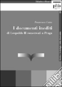 I documenti inediti di Leopoldo II conservati a Praga libro di Catta Francesca