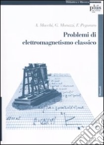 Problemi di elettromagnetismo classico libro di Macchi Andrea; Moruzzi Giovanni; Pegoraro Francesco