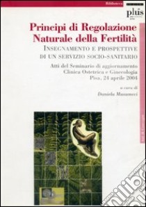 Principi di regolazione naturale della fertilità. Insegnamento e prospettive di un servizio socio-sanitario libro di Musumeci D. (cur.)