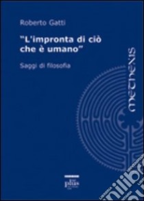 L'impronta di ciò che è umano. Saggi di filosofia libro di Gatti Roberto