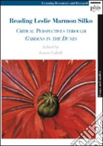 Reading Leslie Marmon Silko. Critical perspectives through gardens in the dunes libro di Coltelli L. (cur.)