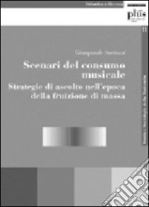 Scenari del consumo musicale. Strategie di ascolto nell'epoca della fruizione di massa libro di Saviozzi Giampaolo