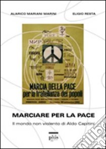 Marciare per la pace. Il mondo non violento di Aldo Capitini libro di Mariani Marini Alarico; Resta Eligio