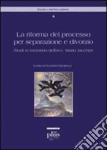 La riforma del processo per separazione e divorzio. Tutele sostanziali e processuali. Studi in memoria dell'avv. Jaccheri libro di Cecchella C. (cur.)