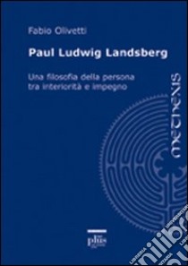 Paul Ludwig Landsberg. Una filosofia della persona tra interiorità e impegno libro di Olivetti Fabio