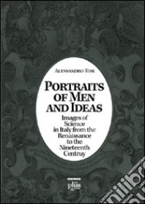 Portraits of men and ideas. Images of science in Italy from the Renaissance to the nineteenth century libro di Tosi Alessandro