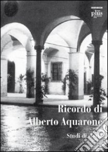 Ricordo di Alberto Aquarone. Studi di storia. Atti del Convegno (Pisa, settembre 2006) libro di Coppini R. P. (cur.); Nieri R. (cur.)