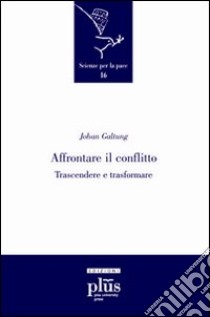 Affrontare il conflitto. Trascendere e trasformare libro di Galtung Johan