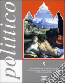 Polittico. Vol. 5: Studi della Scuola di specializzazione e del dottorato di ricerca in storia delle arti dell'Università di Pisa libro di Nudi G. (cur.); Pinelli A. (cur.); Tongiorgi Tomasi L. (cur.)