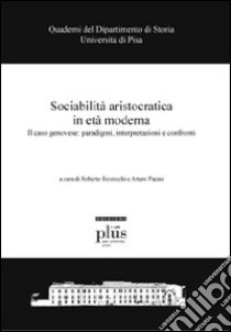 Sociabilità aristocratica in età moderna. Il caso genovese: paradigmi, interpretazioni e confronti libro di Bizzocchi R. (cur.); Pacini A. (cur.)