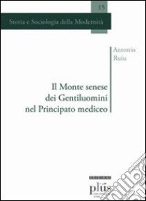 Il Monte senese dei Gentiluomini nel principato mediceo libro di Ruiu Antonio