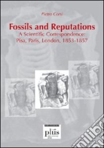 Fossils and reputations. A scientific correspondence: Pisa, Paris, London. 1853-1857 libro di Corsi Pietro