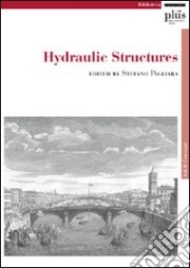 Hydraulic structures. Atti del Convegno libro di Pagliara S. (cur.)