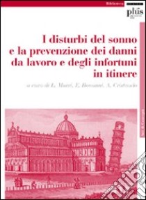 I Disturbi del sonno e la prevenzione dei danni da lavoro e degli infortuni. Atti del Convegno (Pisa, novembre 2007) libro di Murri L. (cur.); Bonanni E. (cur.); Cristaudo A. (cur.)