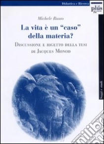 La Vita è una «caso» della materia? Discussione e rigetto della tesi di Jacques Monod libro di Russo Michele