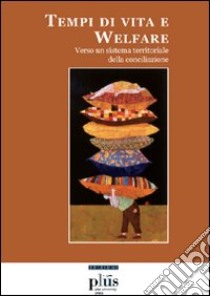 Tempi di vita e welfare. Verso un sistema territoriale della conciliazione libro di Biancheri R. (cur.)