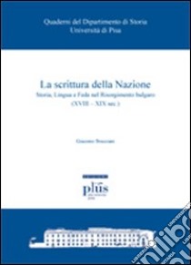 La Scrittura della nazione. Storia, lingua e fede nel risorgimento bulgaro (XVIII-XIX sec.) libro di Brucciani Giacomo