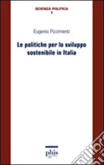 Le Politiche per lo sviluppo sostenibile in Italia libro di Pizzimenti Eugenio