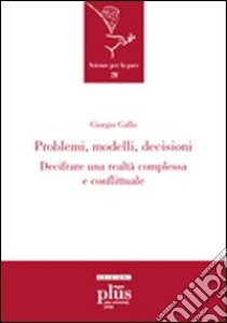 Problemi, modelli, decisioni. Decifrare una realtà complessa e conflittuale libro di Gallo Giorgio