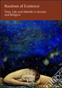 Routines of existence. Time, life and afterlife in society and religion libro di Carvalho J. (cur.)