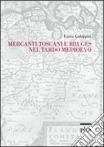 Mercanti toscani e Bruges nel tardo medioevo libro di Galoppini Laura