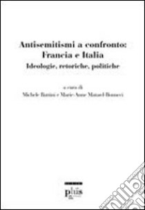 Antisemitismi a confronto: Francia e Italia. Ideologie, retoriche, politiche libro di Battini M. (cur.); Matard-Bonucci M.-A. (cur.)