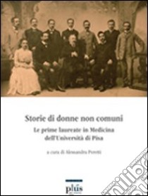 Storie di donne non comuni. Le prime laureate in medicina dell'Università di Pisa libro di Peretti A. (cur.)