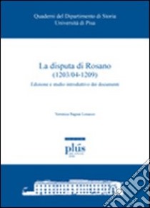 La Disputa di Rosano (1203/04-1209). Edizione e studio introduttivo dei documenti libro di Bagnai Losacco Veronica