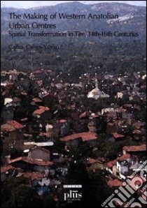 The making of western anatolian urban centres: spatial transformation in tire, 14th-16th centuries libro di Caner-Yüksel Çagla