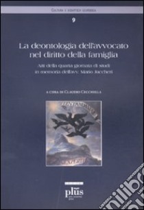 La deontologia dell'avvocato nel diritto della famiglia. Atti della quarta giornata di studi in memoria dell'avvocato Mario Jaccheri libro di Cecchella C. (cur.)