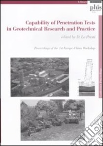 Capability of penetration tests in geotechnical research and practice. Proceedings of the 1st Europe-China workshop libro di Lo Presti D. (cur.)