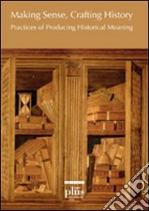 Making sense, crafting history. Practices of producing historical meaning libro di Agardi I. (cur.); Waaldijk B. (cur.); Salvaterra C. (cur.)