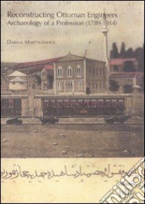 Reconstructing Ottoman Engineers. Archaeology of a profession (1789-1914) libro di Martykanova Darina