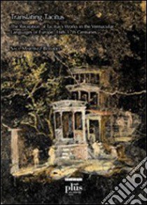 Translating Tacitus. The reception of Tacitus's works in the vernacular languages of Europe, 16th-17th centuries libro di Martinez Bermejo Saul