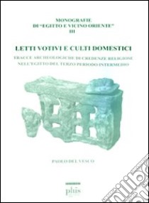 Letti votivi e culti domestici. Tracce archeologiche di credenze religiose nell'Egitto del terzo periodo intermedio libro di Del Vesco Paolo