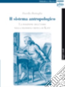 Il sistema antropologico. La posizione dell'uomo nella filosofia critica di Kant libro di Battaglia Fiorella