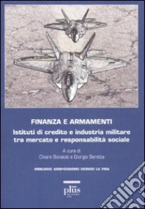 Finanza e armamenti. Istituti di credito e industria militare tra mercato e responsabilità sociale libro di Bonaiuti C. (cur.); Beretta G. (cur.)