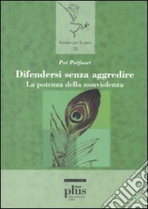 Difendersi senza aggredire. La potenza della nonviolenza libro di Patfoort Pat