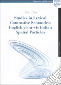 Studies in lexical contrastive semantics: English vis-à-vis Italian spatial particles libro di Masi Silvia