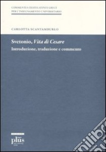 Svetonio, «Vita di Cesare». Introduzione, traduzione e commento libro di Scantamburlo Carlotta